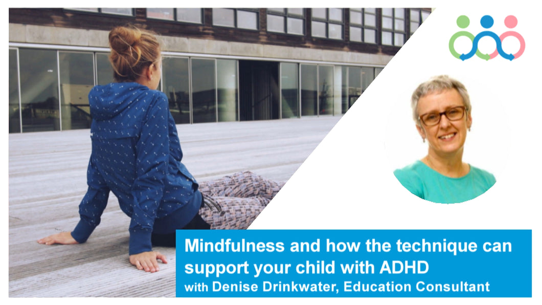 Mindfulness and how the technique can support your child with ADHD with Denise Drinkwater - June 2023