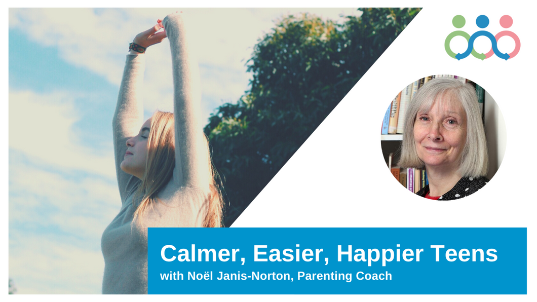 Teens - Calmer, Easier, Happier parenting with Noel Janis-Norton, Parenting Coach