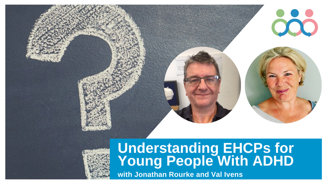 Understanding EHCPs for Young People with ADHD with Jonathan Rourke and Val Ivens